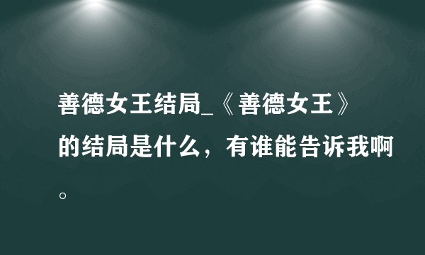 善德女王结局_《善德女王》的结局是什么，有谁能告诉我啊。