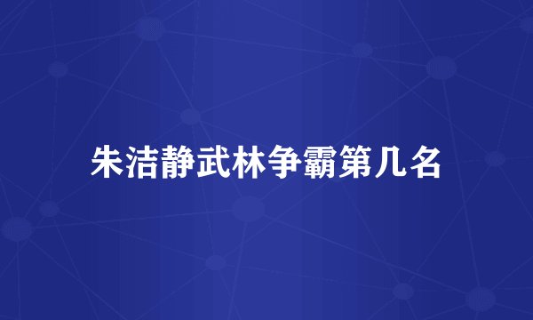 朱洁静武林争霸第几名