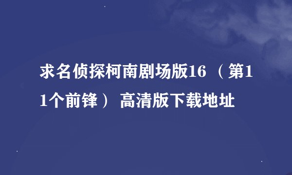 求名侦探柯南剧场版16 （第11个前锋） 高清版下载地址