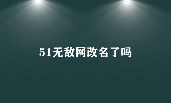 51无敌网改名了吗