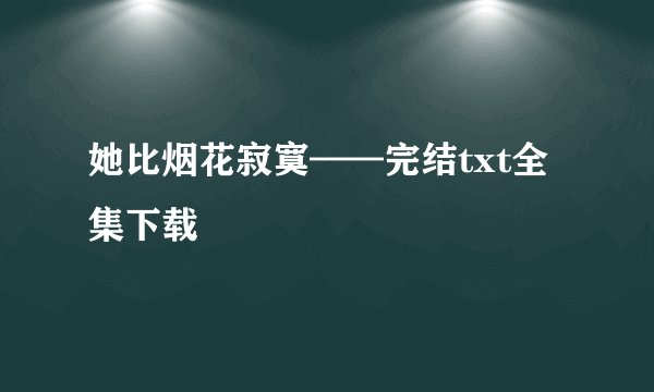她比烟花寂寞——完结txt全集下载