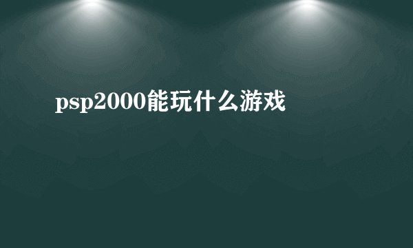 psp2000能玩什么游戏