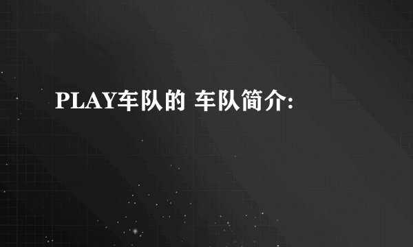 PLAY车队的 车队简介: