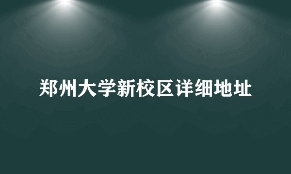 郑州大学新校区详细地址