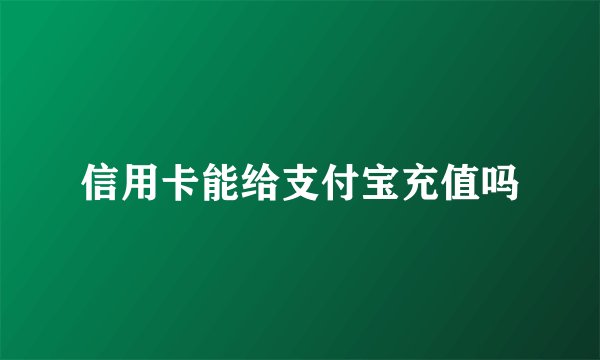信用卡能给支付宝充值吗