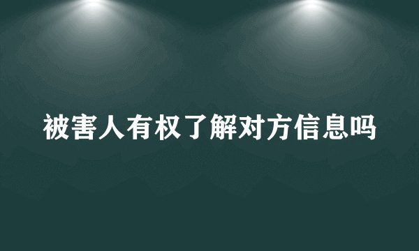 被害人有权了解对方信息吗