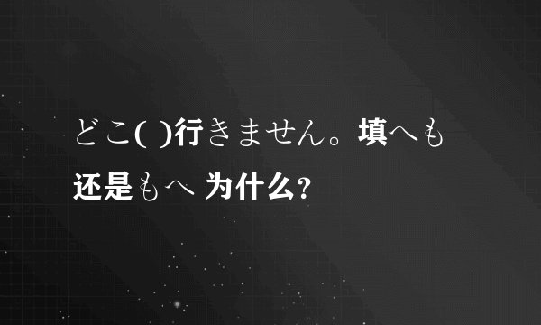 どこ( )行きません。填へも还是もへ 为什么？