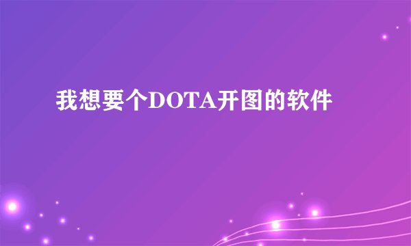 我想要个DOTA开图的软件