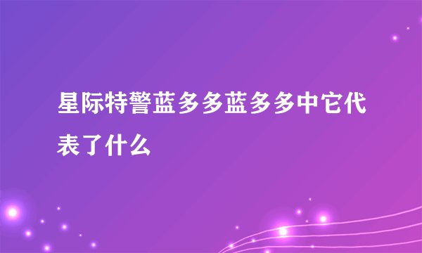 星际特警蓝多多蓝多多中它代表了什么