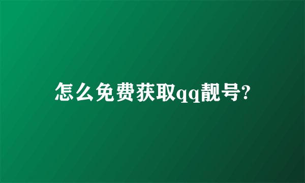 怎么免费获取qq靓号?