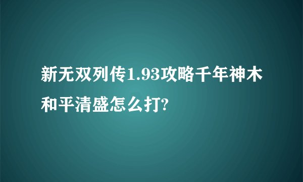 新无双列传1.93攻略千年神木和平清盛怎么打?
