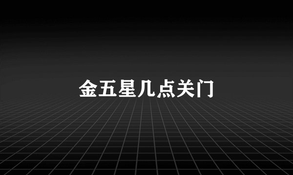 金五星几点关门