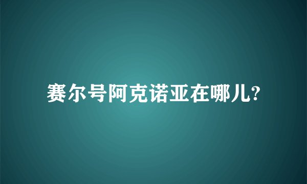 赛尔号阿克诺亚在哪儿?