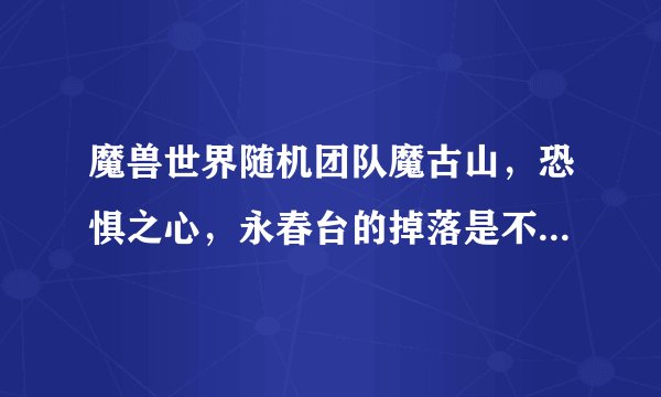 魔兽世界随机团队魔古山，恐惧之心，永春台的掉落是不是可以再ROLL一次呢？怎么搞？