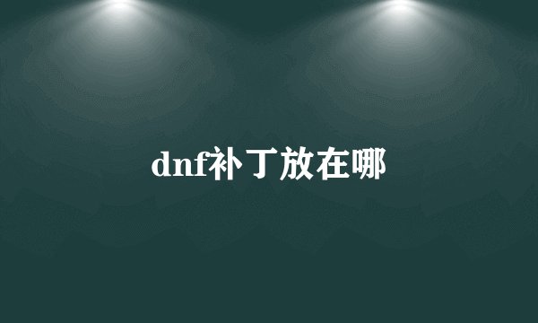 dnf补丁放在哪