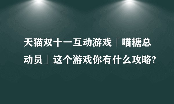 天猫双十一互动游戏「喵糖总动员」这个游戏你有什么攻略?
