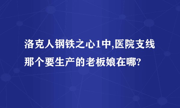 洛克人钢铁之心1中,医院支线那个要生产的老板娘在哪?