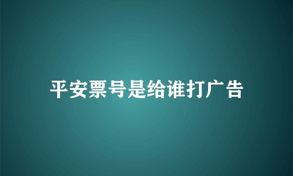 平安票号是给谁打广告