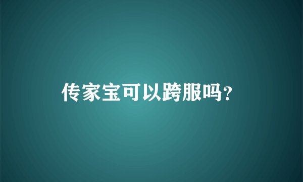 传家宝可以跨服吗？