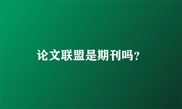 论文联盟是期刊吗？