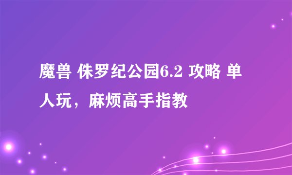 魔兽 侏罗纪公园6.2 攻略 单人玩，麻烦高手指教