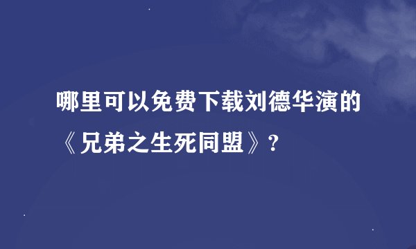 哪里可以免费下载刘德华演的《兄弟之生死同盟》?