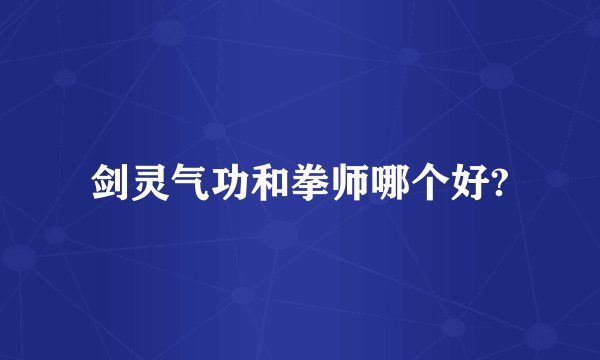剑灵气功和拳师哪个好?