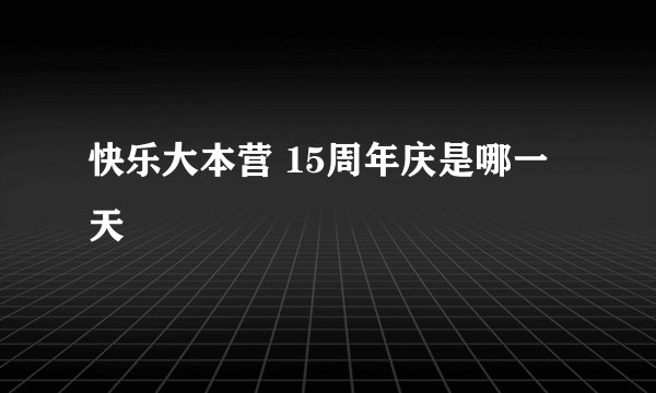 快乐大本营 15周年庆是哪一天