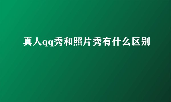 真人qq秀和照片秀有什么区别