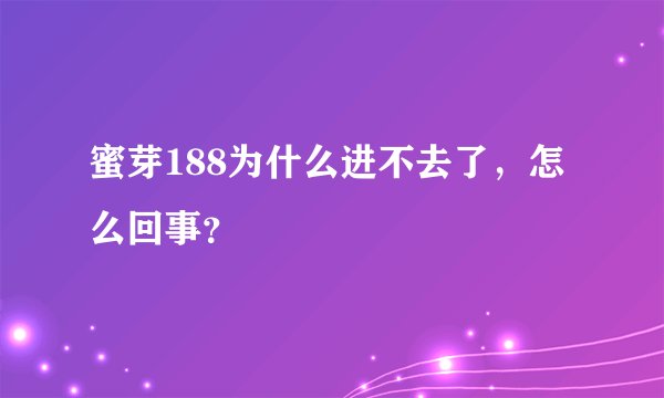 蜜芽188为什么进不去了，怎么回事？