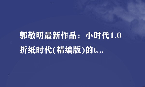 郭敬明最新作品：小时代1.0折纸时代(精编版)的txt全集下载地址