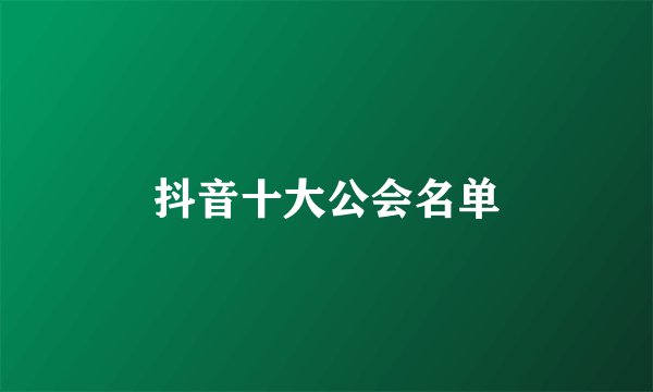 抖音十大公会名单