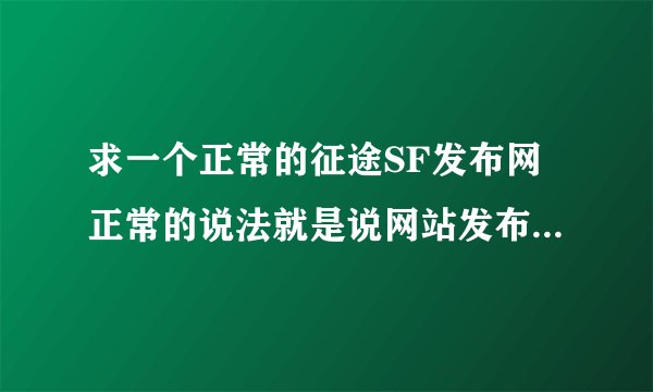 求一个正常的征途SF发布网正常的说法就是说网站发布的开F时间与SF开服时间一样，