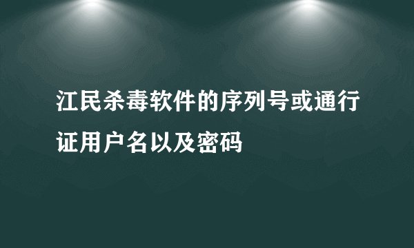 江民杀毒软件的序列号或通行证用户名以及密码