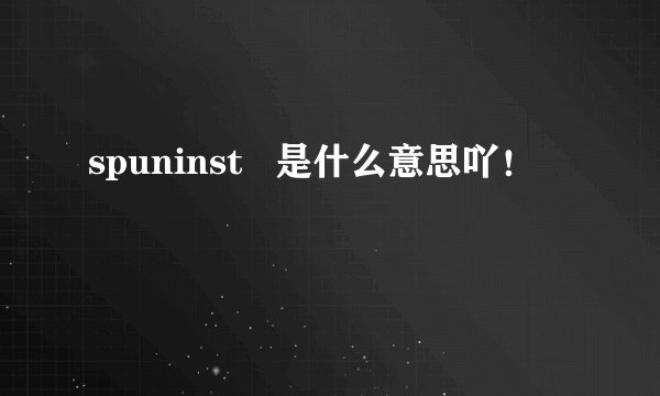 spuninst   是什么意思吖！