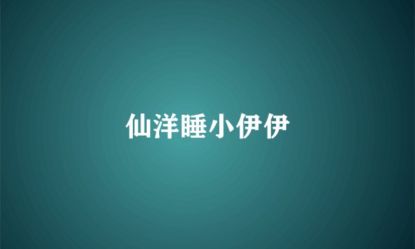 仙洋睡小伊伊