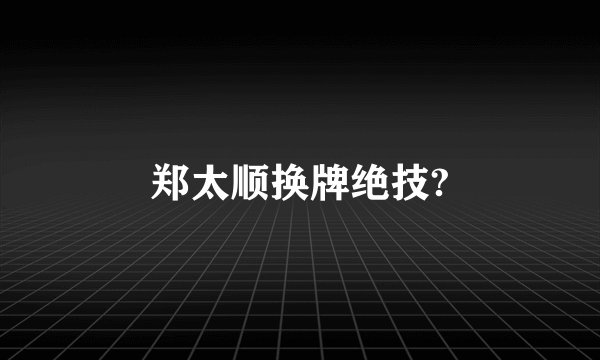 郑太顺换牌绝技?