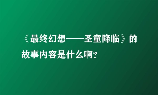 《最终幻想——圣童降临》的故事内容是什么啊？
