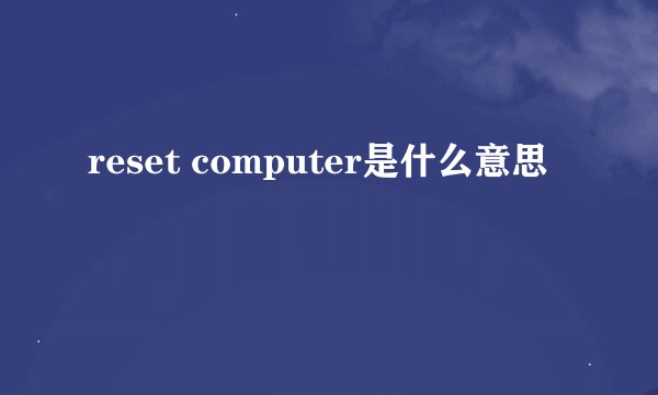 reset computer是什么意思