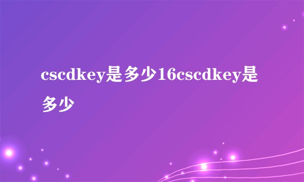 cscdkey是多少16cscdkey是多少