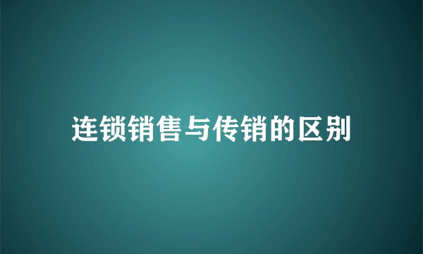 连锁销售与传销的区别