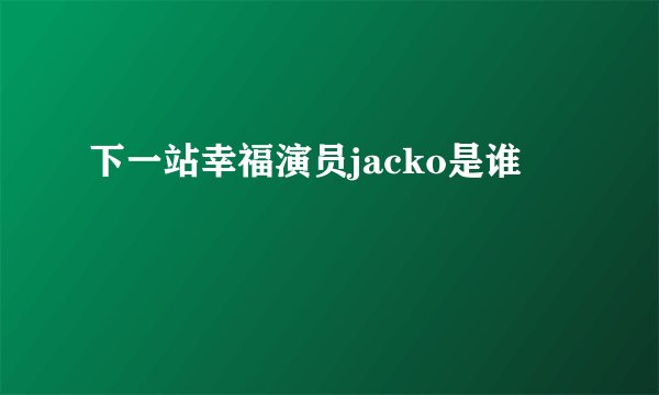 下一站幸福演员jacko是谁
