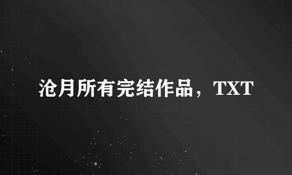 沧月所有完结作品，TXT