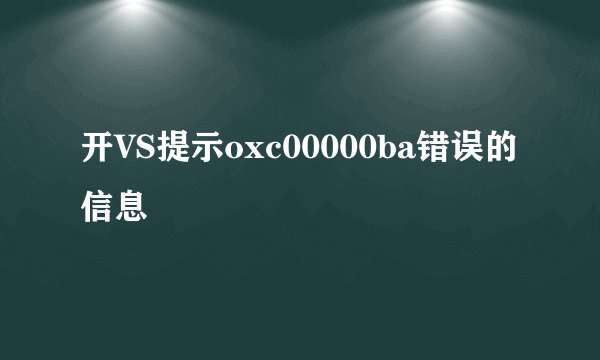 开VS提示oxc00000ba错误的信息