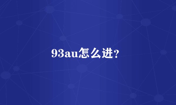 93au怎么进？