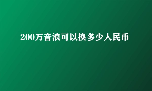200万音浪可以换多少人民币