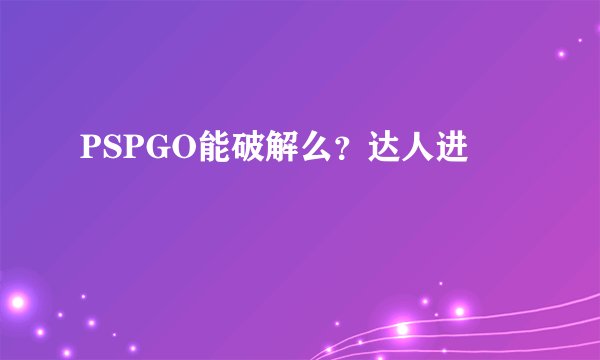 PSPGO能破解么？达人进