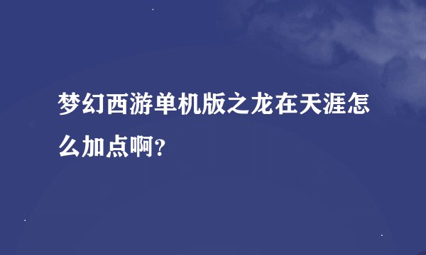 梦幻西游单机版之龙在天涯怎么加点啊？