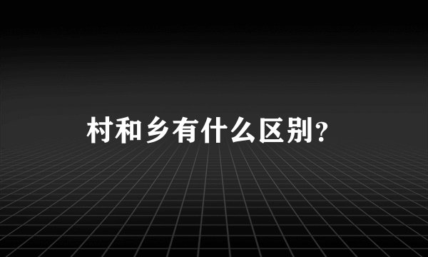 村和乡有什么区别？