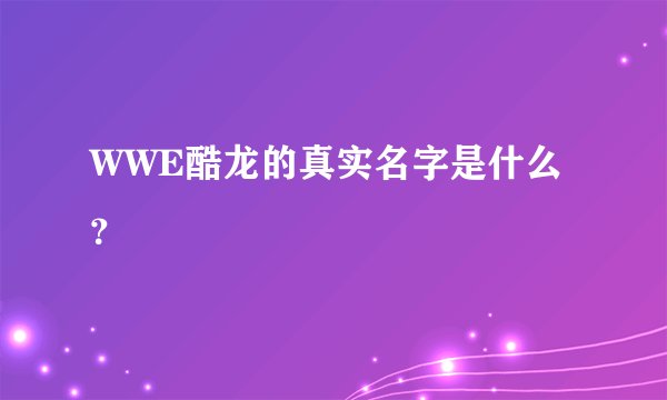 WWE酷龙的真实名字是什么？